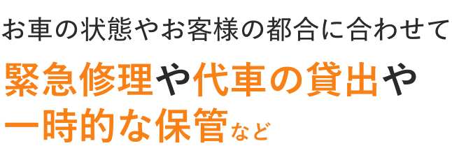 お車の状態やお客様の都合に合わせて緊急修理や台車の貸出や一時的な保管など