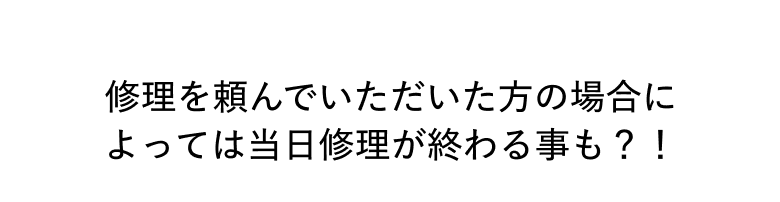 修理を頼んでいただいた方の場合によっては当日修理が終わる事も！？